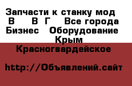 Запчасти к станку мод.16В20, 1В62Г. - Все города Бизнес » Оборудование   . Крым,Красногвардейское